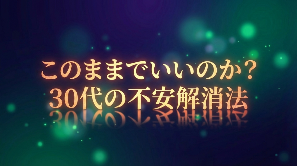 このままでいいのか？30代の不安解消法