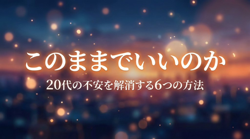 「このままでいいのか」20代の不安を解消する6つの方法