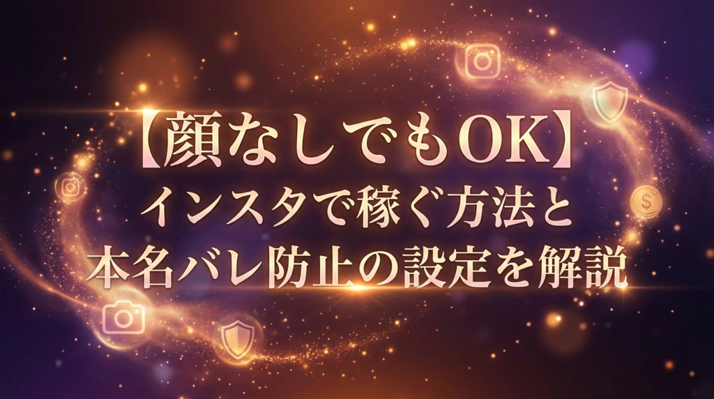 【顔なしでもOK】インスタで稼ぐ方法と本名バレ防止の設定を解説