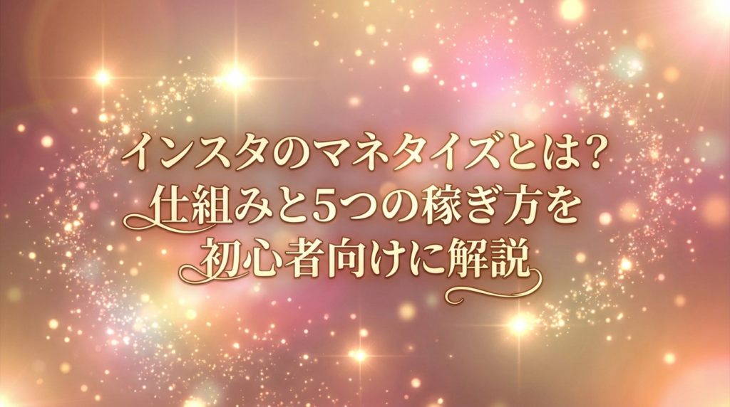 インスタのマネタイズとは？仕組みと5つの稼ぎ方を初心者向けに解説