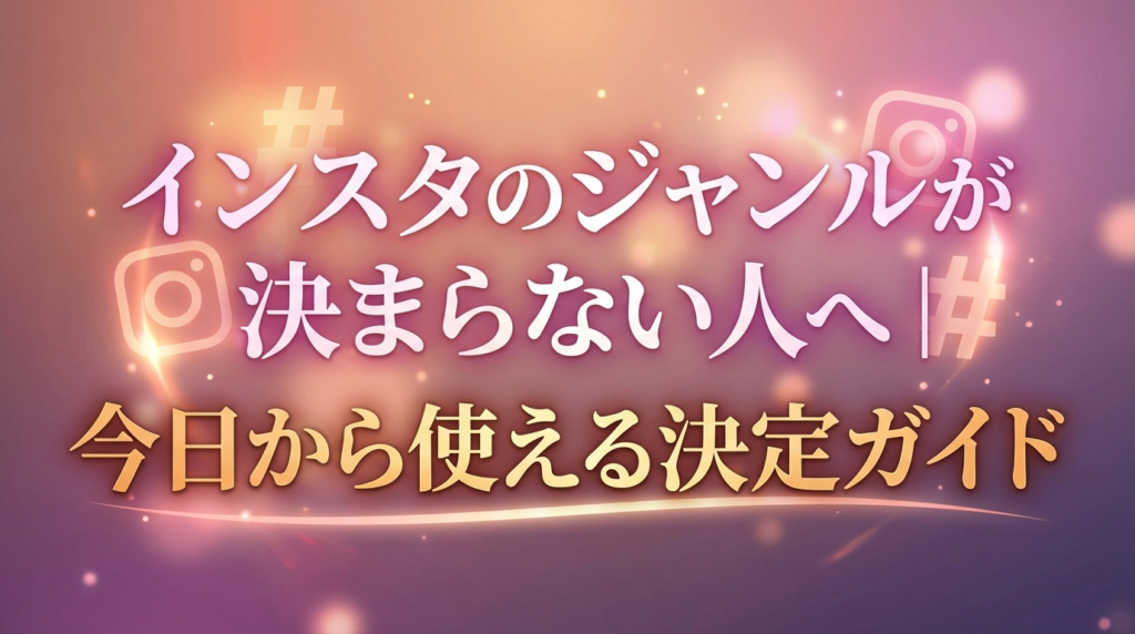 インスタのジャンルが決まらない人へ｜今日から使える決定ガイド