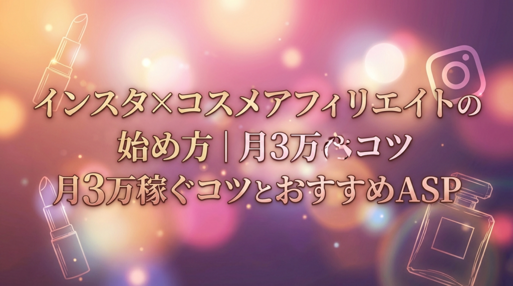 インスタ×コスメアフィリエイトの始め方｜月3万稼ぐコツとおすすめASP