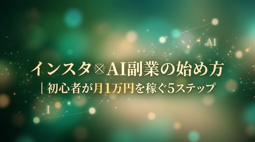 インスタ×AI副業の始め方｜初心者が月1万円を稼ぐ5ステップ